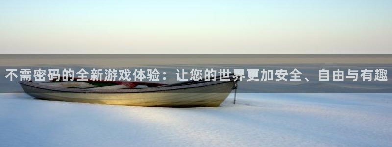 m6米乐充值官网入口：不需密码的全新游戏体验：让您的世界更加
