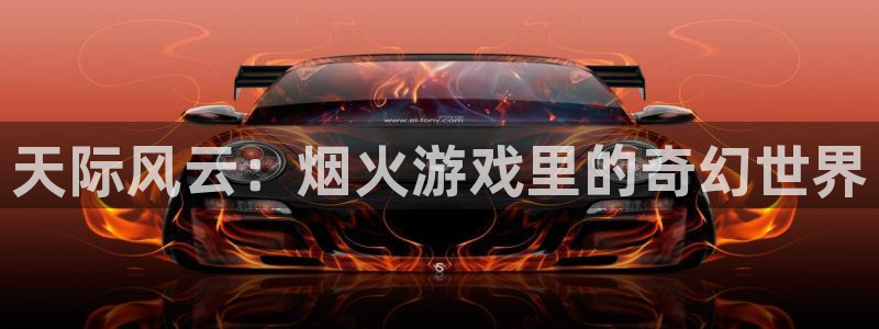 m6米乐游戏网页版入口：天际风云：烟火游戏里的奇幻世界